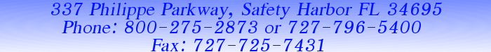 337 Philippe Parkway, Safety Harbor FL 34695 Phone: 800-275-2873 or 727-796-5400 Fax: 727-725-7431